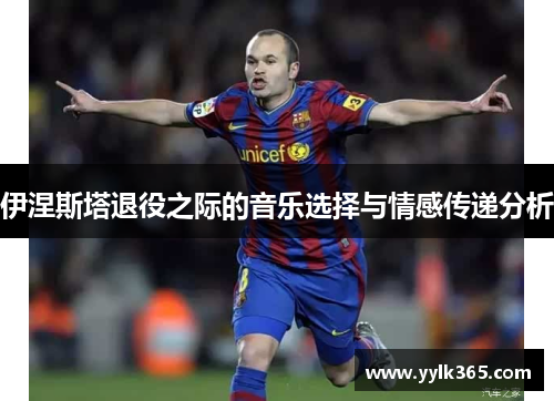 伊涅斯塔退役之际的音乐选择与情感传递分析