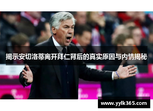 揭示安切洛蒂离开拜仁背后的真实原因与内情揭秘 揭示安切洛蒂离开拜仁背后的真实原因与内情揭秘